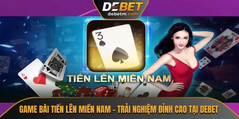 Game Bài Tiến Lên Miền Nam – Trải Nghiệm Đỉnh Cao Tại Debet 1 Game Bài Tiến Lên Miền Nam