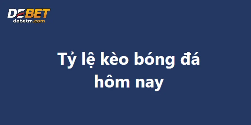 Tỷ lệ kèo nhà cái Debet giúp người chơi định mức cược hợp lý